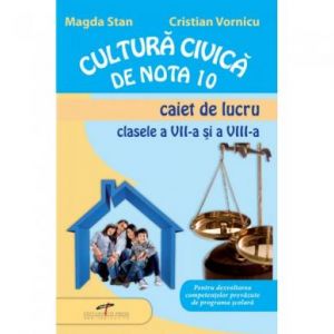 CULTURA CIVICA DE NOTA 10. CAIET DE LUCRU CLS A VII - VIII