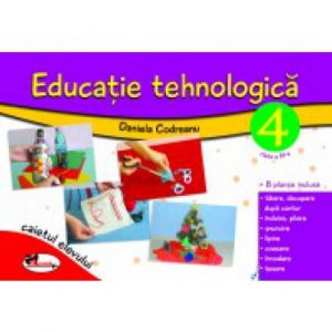 EDUCATIE TEHNOLOGICA PENTRU CLASA A IV-A (CAIET CU PLANSE INCLUSE) ? EDITIA A II-A REVIZUITA