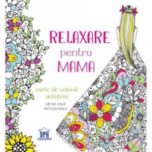 RELAXARE PENTRU MAMA. CARTE DE COLORAT ANTI-STRESS