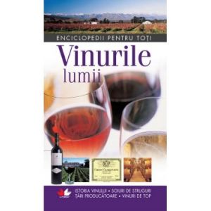 VINURILE LUMII. ISTORIA VINULUI. SOIURI DE STRUGURI. TARI PRODUCATOARE. VINURI DE TOP