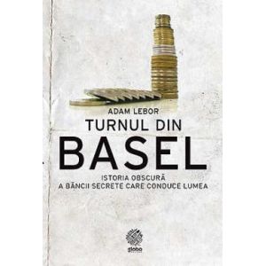 TURNUL DIN BASEL. ISTORIA OBSCURA A BANCII SECRETE CARE CONDUCE LUMEA