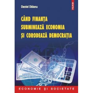 CIND FINANTA SUBMINEAZA ECONOMIA SI CORODEAZA DEMOCRATIA