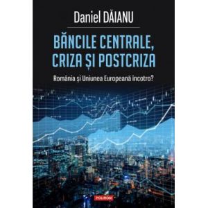 BANCILE CENTRALE, CRIZA SI POST-CRIZA. ROMANIA SI UNIUNEA EUROPEANA INCOTRO?