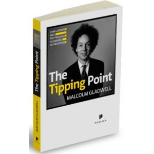 THE TIPPING POINT. CUM LUCRURILE MICI POT PROVOCA SCHIMBARI DE PROPORTII