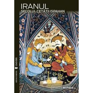 IRANUL. SECOLUL CETATII ISPAHAN