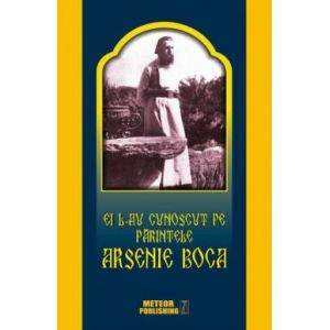 EI L-AU CUNOSCUT PE PARINTELE ARSENIE BOCA