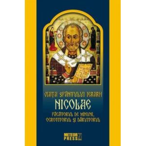 VIATA SFANTULUI IERARH NICOLAE. FACATORUL DE MINUNI, OCROTITORUL SI DARUITORUL