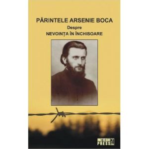 PARINTELE ARSENIE BOCA. DESPRE NEVOINTA IN INCHISOARE