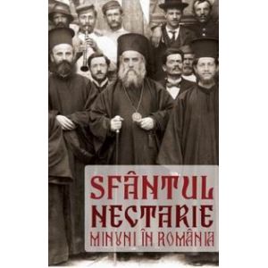 SFANTUL NECTARIE. MINUNI IN ROMANIA