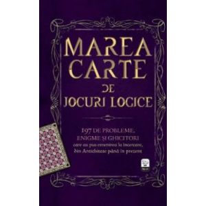 MAREA CARTE DE JOCURI LOGICE. 197 DE PROBLEME, ENIGME SI GHICITORI