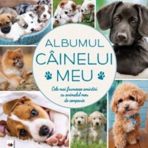 ALBUMUL CAINELUI MEU. CELE MAI FRUMOASE AMINTIRI CU ANIMALUL MEU DE COMPANIE