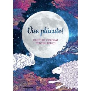 VISE PLACUTE! CARTE DE COLORAT PENTRU ADULTI