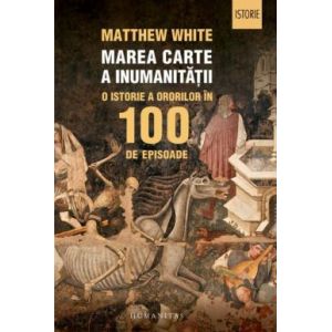 MAREA CARTE A INUMANITATII. O ISTORIE A ORORILOR IN 100 DE EPISOADE