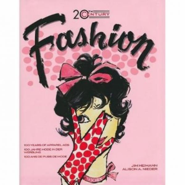  Fashion of the 20th Century: 100 Years of Fashion Ads, Alison Nieder