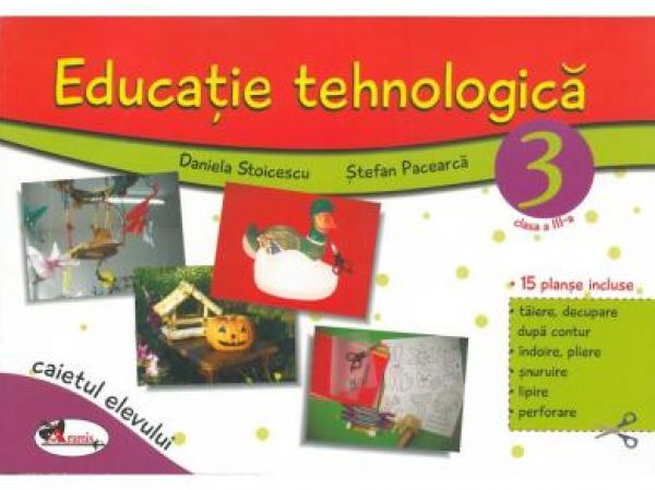  EDUCATIE TEHNOLOGICA PENTRU CLASA A III-A (CAIET CU PLANSE INCLUSE) ? EDITIA A II-A REVIZUITA