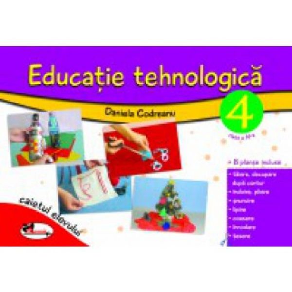  EDUCATIE TEHNOLOGICA PENTRU CLASA A IV-A (CAIET CU PLANSE INCLUSE) ? EDITIA A II-A REVIZUITA