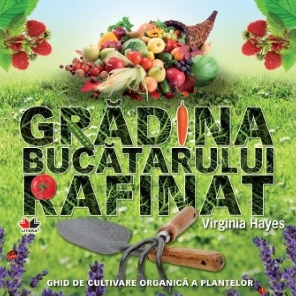  GRADINA BUCATARULUI RAFINAT GHID DE CULTIVARE ORGANICA A PLANTELOR