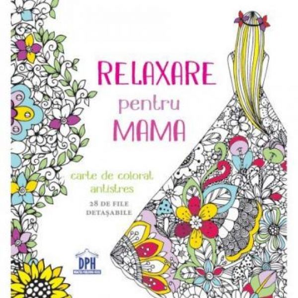  RELAXARE PENTRU MAMA. CARTE DE COLORAT ANTI-STRESS