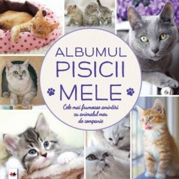  ALBUMUL PISICII MELE. CELE MAI FRUMOASE AMINTIRI CU ANIMALUL MEU DE COMPANIE