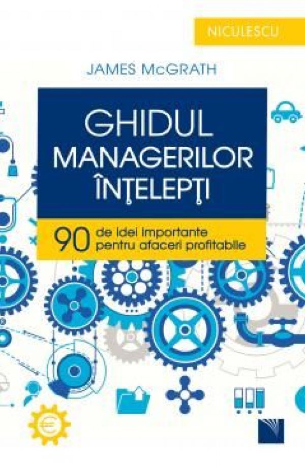  GHIDUL MANAGERILOR INTELEPTI. 90 DE IDEI IMPORTANTE PENTRU AFACERI PROFITABILE