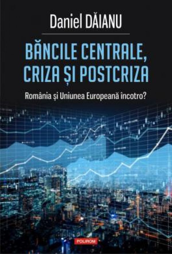  BANCILE CENTRALE, CRIZA SI POST-CRIZA. ROMANIA SI UNIUNEA EUROPEANA INCOTRO?