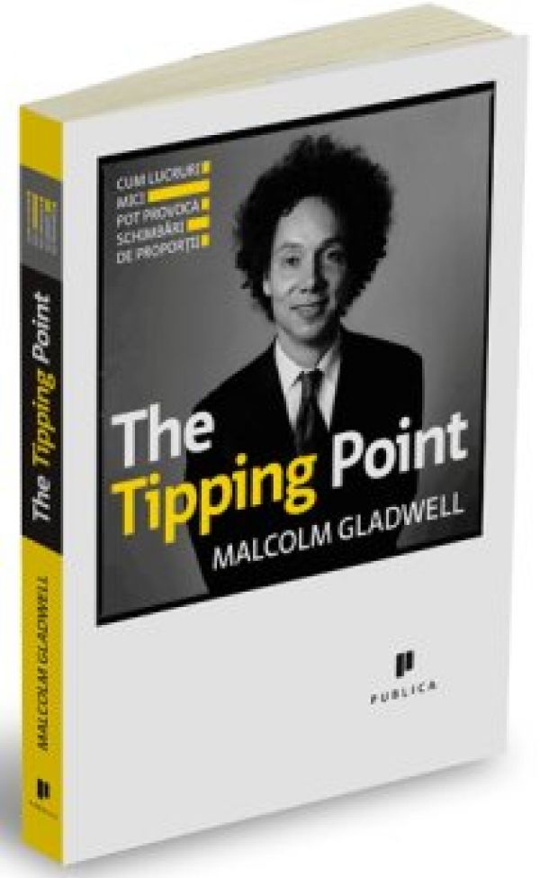  THE TIPPING POINT. CUM LUCRURILE MICI POT PROVOCA SCHIMBARI DE PROPORTII