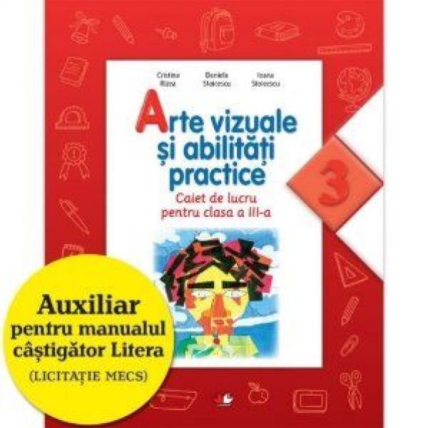  ARTE VIZUALE SI ACTIVITATI PRACTICE. CAIET DE LUCRU PENTRU CLASA A III-A