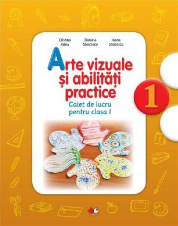  ARTE VIZUALE SI ACTIVITATI PRACTICE. CAIET DE LUCRU PENTRU CLASA I