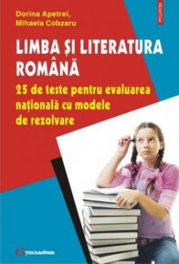  LIMBA SI LITERATURA ROMANA: 25 DE TESTE PENTRU EVALUAREA NATIONALA CU MODELE DE REZOLVARE