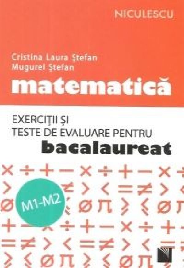  MATEMATICA. EXERCITII SI TESTE DE EVALUARE PENTRU BACALAUREAT. M1-M2