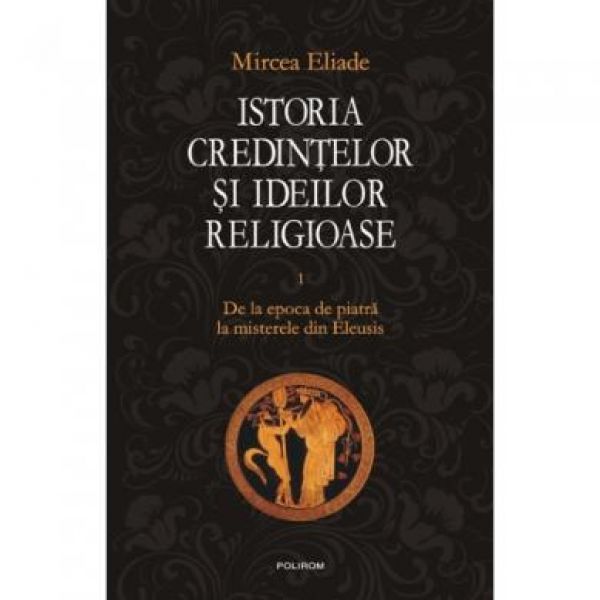  ISTORIA CREDINTELOR SI IDEILOR RELIGIOASE VOLUMUL 1