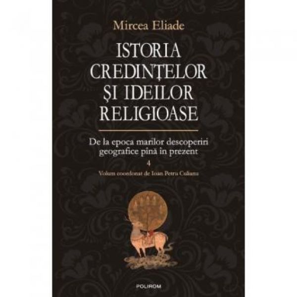  ISTORIA CREDINTELOR SI IDEILOR RELIGIOASE VOLUMUL 4