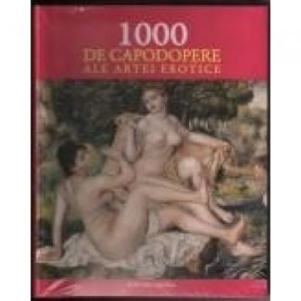  1000 DE CAPODOPERE ALE ARTEI EROTICE