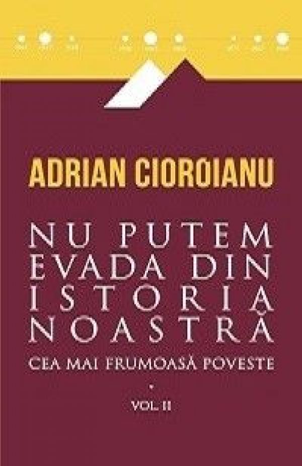  CEA MAI FRUMOASA POVESTE, VOL II. NU PUTEM EVADA DIN ISTORIA NOASTRA