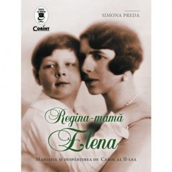  REGINA-MAMA ELENA. MARIAJUL SI DESPARTIREA DE CAROL AL II-LEA