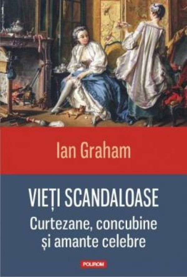  VIETI SCANDALOASE. CURTEZANE, CONCUBINE SI AMANTE CELEBRE