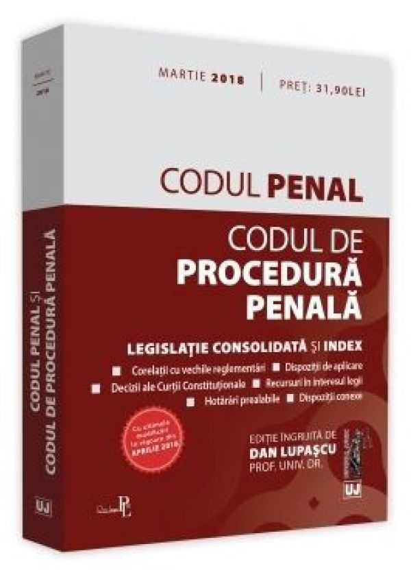  CODUL PENAL SI CODUL DE PROCEDURA PENALA. LEGISLATIE CONEXA SI INDEX: MARTIE 2018