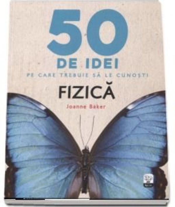  50 DE IDEI PE CARE TREBUIE SA LE CUNOSTI. FIZICA